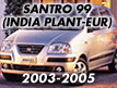 SANTRO 99(INDIA PLANT-EUR) (2003-2005)