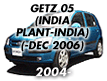 GETZ 05 (INDIA PLANT-INDIA): -DEC.2006 (2004-)